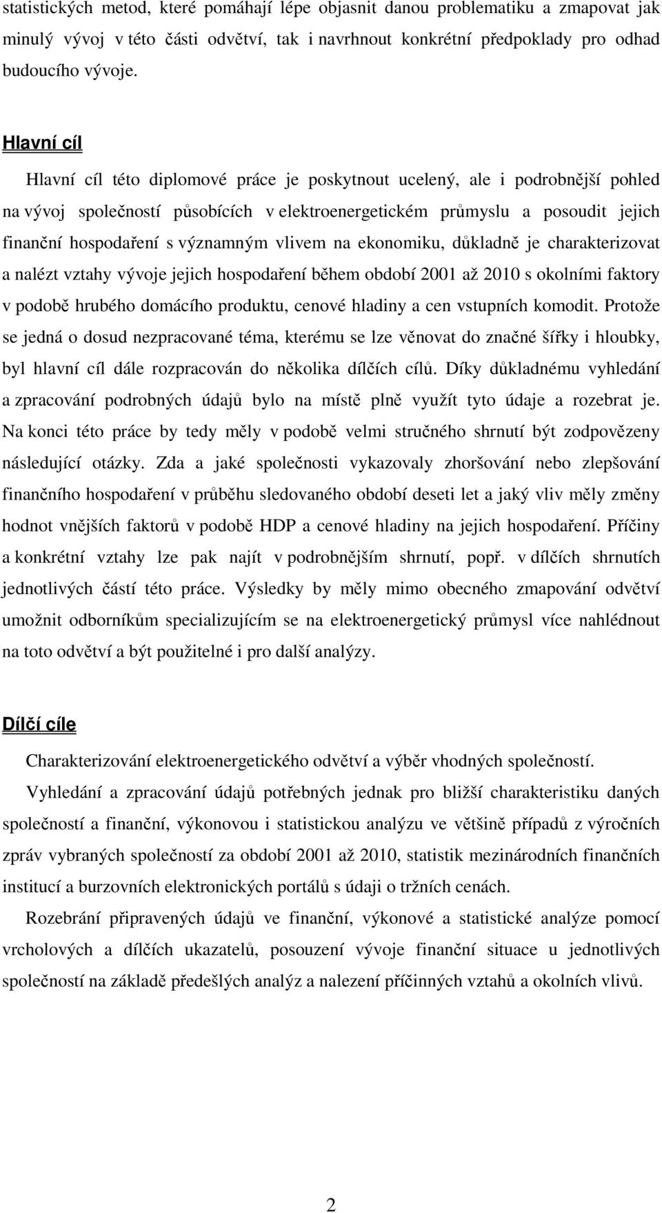 významným vlivem na ekonomiku, důkladně je charakterizovat a nalézt vztahy vývoje jejich hospodaření během období 2001 až 2010 s okolními faktory v podobě hrubého domácího produktu, cenové hladiny a