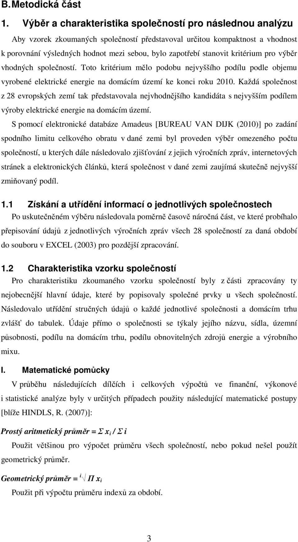 stanovit kritérium pro výběr vhodných společností. Toto kritérium mělo podobu nejvyššího podílu podle objemu vyrobené elektrické energie na domácím území ke konci roku 2010.