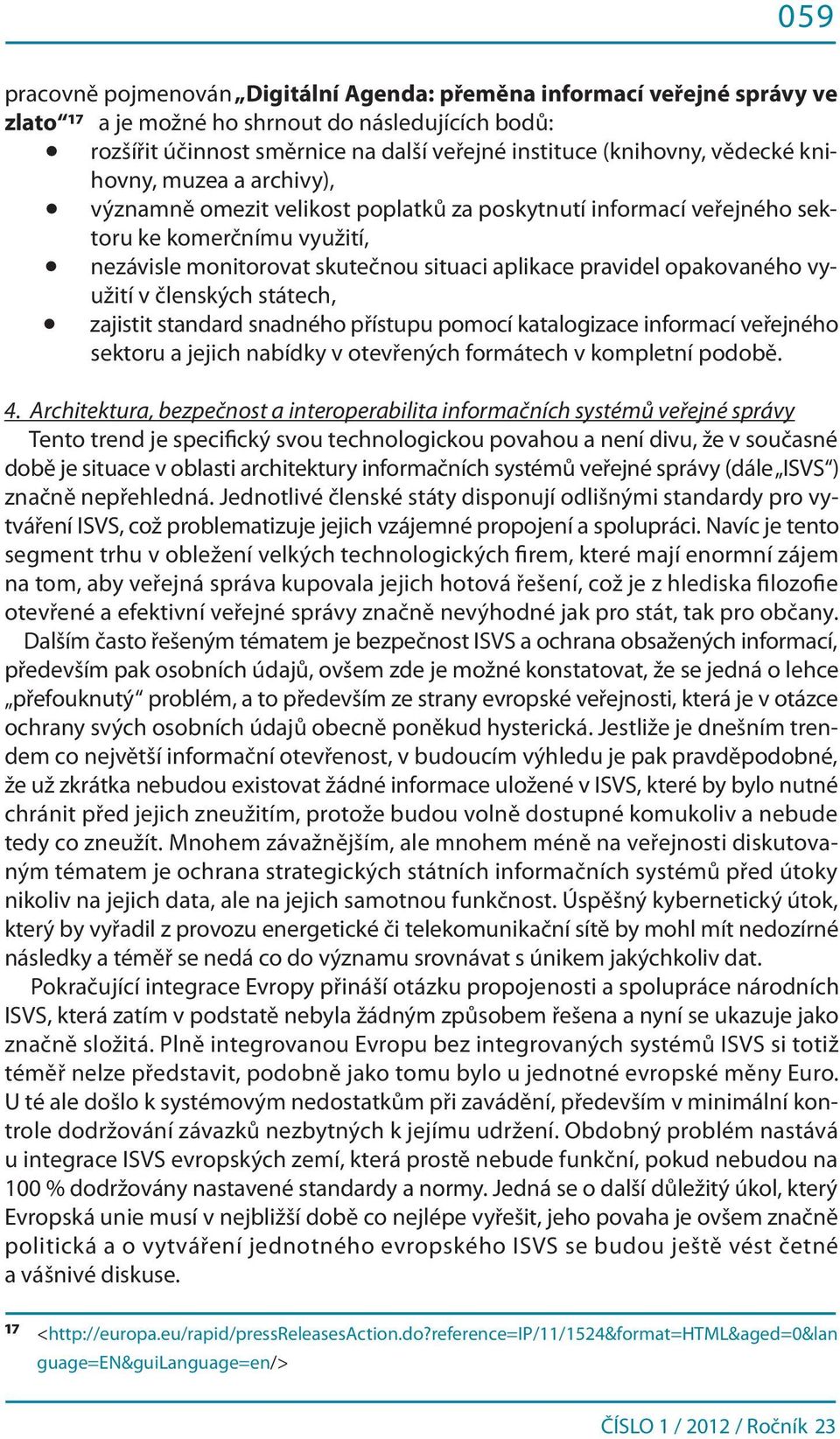 opakovaného využití v členských státech, zajistit standard snadného přístupu pomocí katalogizace informací veřejného sektoru a jejich nabídky v otevřených formátech v kompletní podobě. 4.