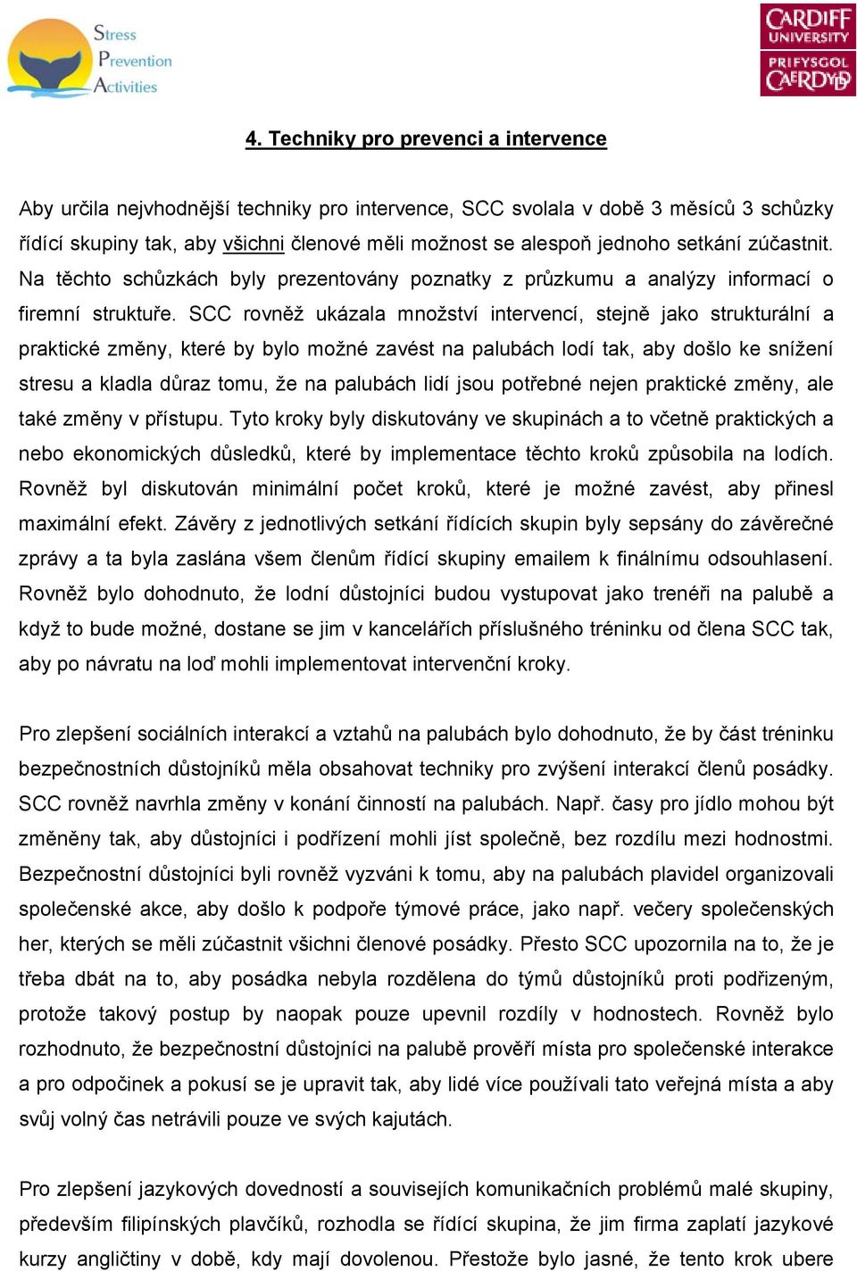 SCC rovněž ukázala množství intervencí, stejně jako strukturální a praktické změny, které by bylo možné zavést na palubách lodí tak, aby došlo ke snížení stresu a kladla důraz tomu, že na palubách