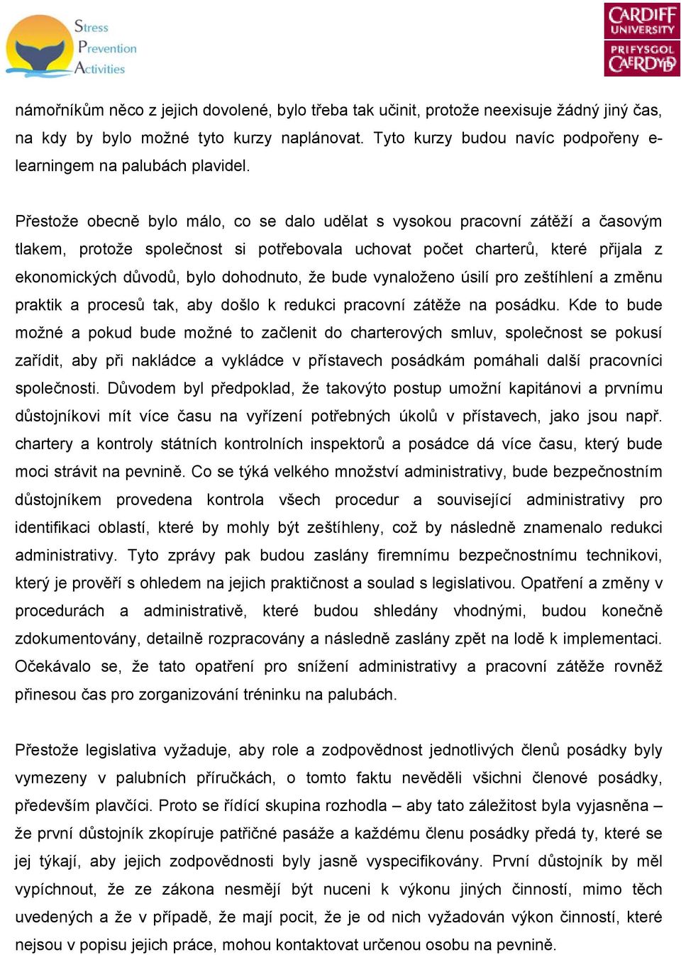 Přestože obecně bylo málo, co se dalo udělat s vysokou pracovní zátěží a časovým tlakem, protože společnost si potřebovala uchovat počet charterů, které přijala z ekonomických důvodů, bylo dohodnuto,