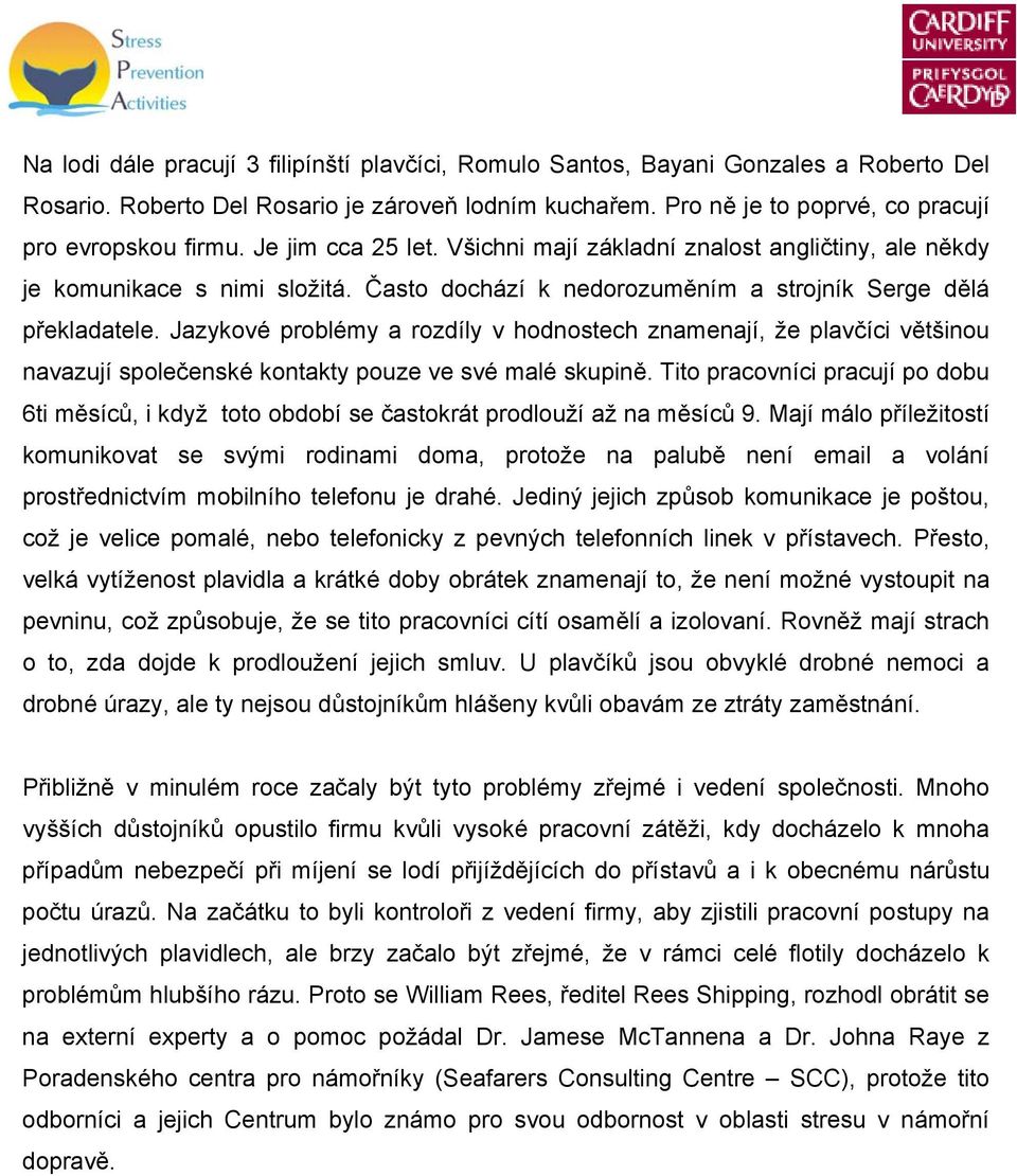 Jazykové problémy a rozdíly v hodnostech znamenají, že plavčíci většinou navazují společenské kontakty pouze ve své malé skupině.