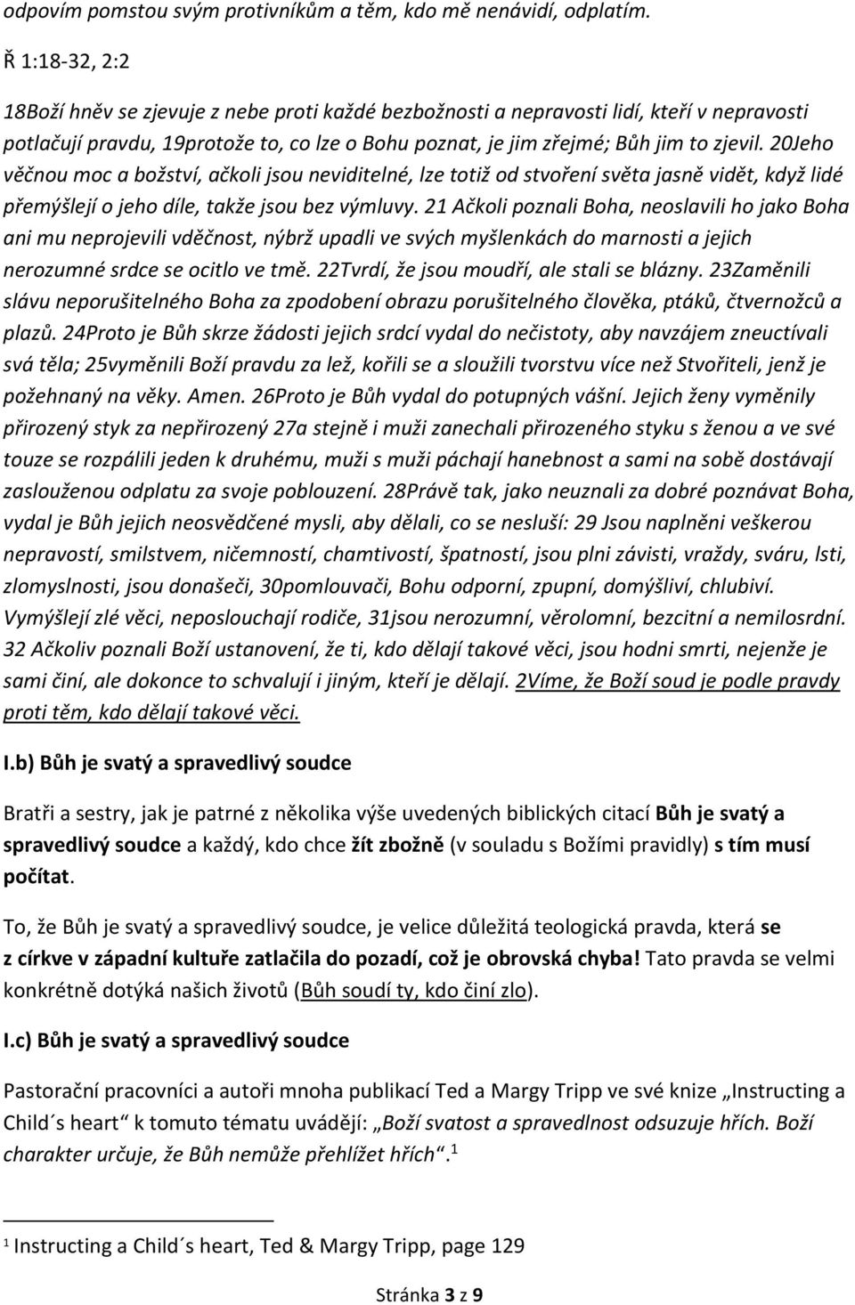 20Jeho věčnou moc a božství, ačkoli jsou neviditelné, lze totiž od stvoření světa jasně vidět, když lidé přemýšlejí o jeho díle, takže jsou bez výmluvy.