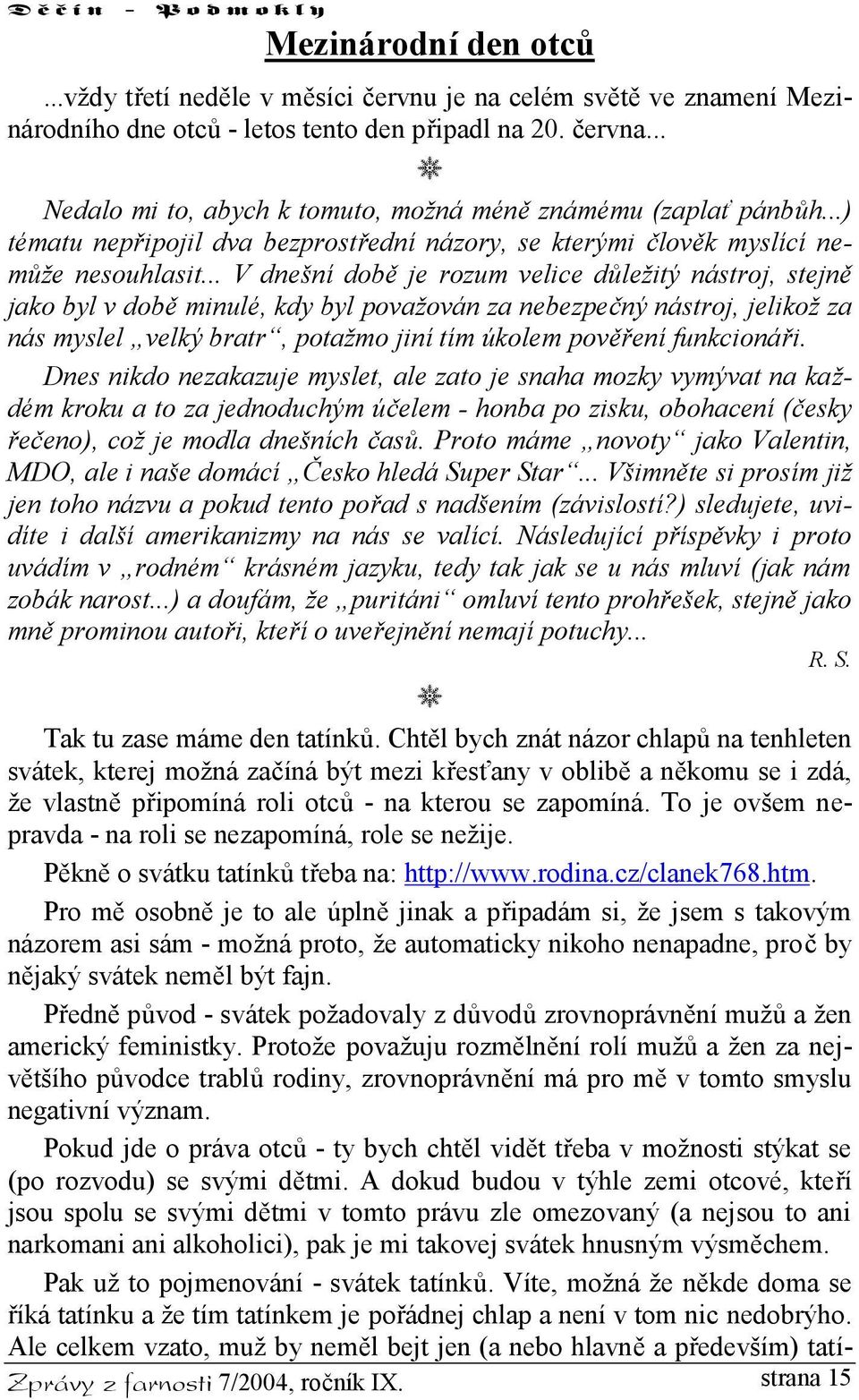 .. V dnešní době je rozum velice důležitý nástroj, stejně jako byl v době minulé, kdy byl považován za nebezpečný nástroj, jelikož za nás myslel velký bratr, potažmo jiní tím úkolem pověření