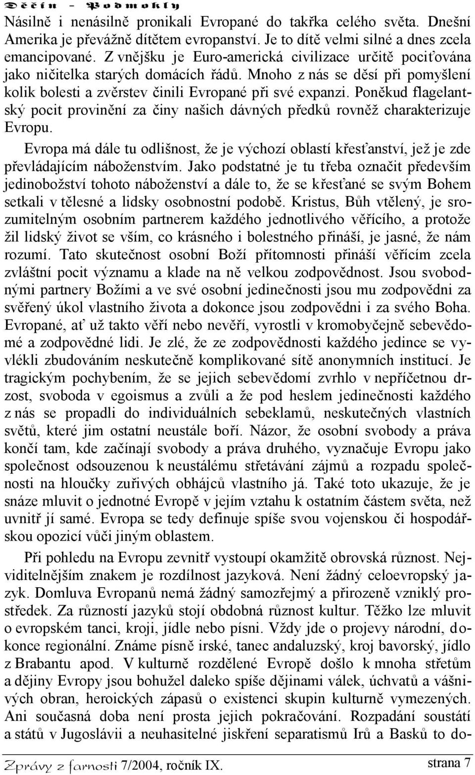 Poněkud flagelantský pocit provinění za činy našich dávných předků rovněž charakterizuje Evropu. Evropa má dále tu odlišnost, že je výchozí oblastí křesťanství, jež je zde převládajícím náboženstvím.