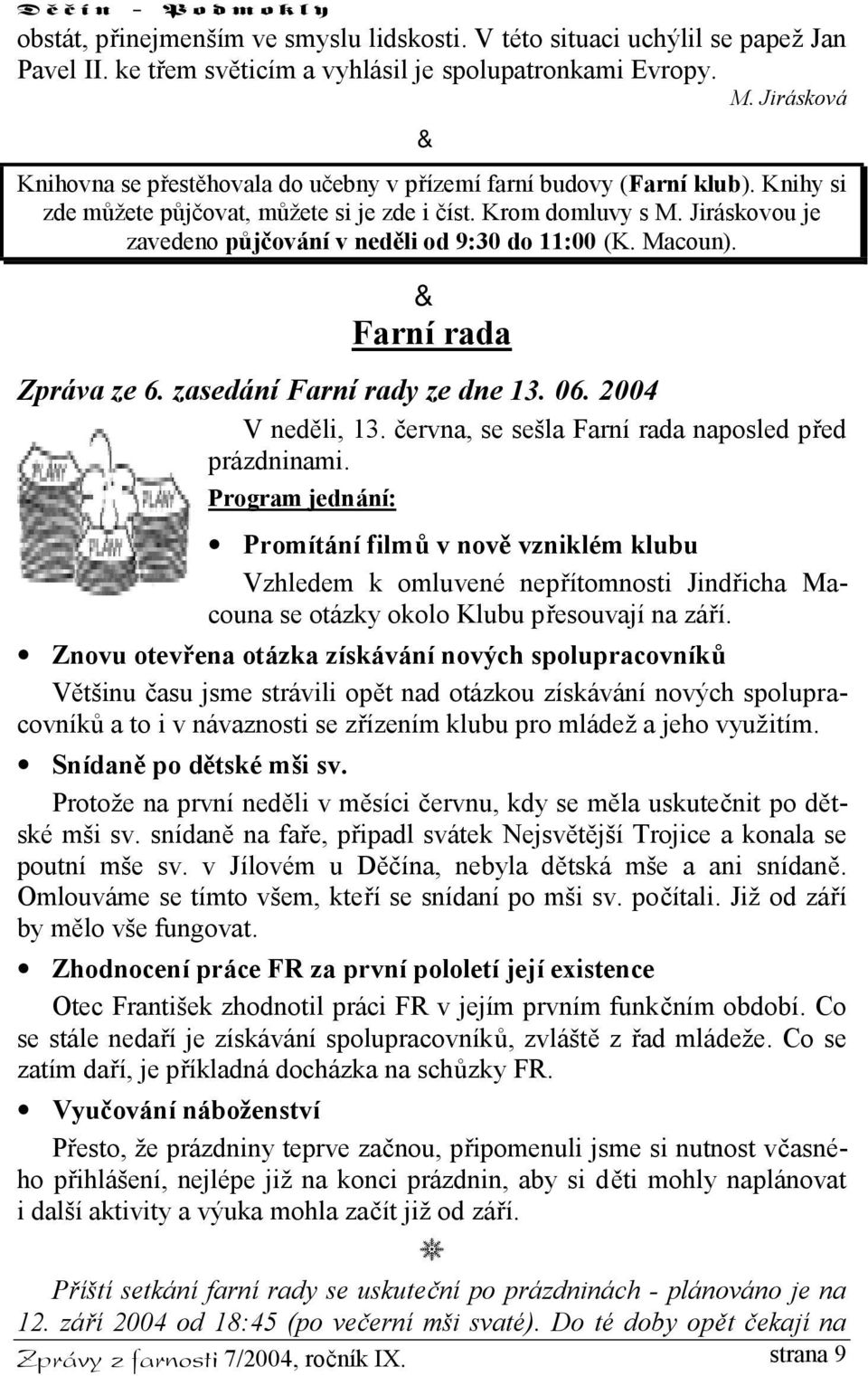 Jiráskovou je zavedeno půjčování v neděli od 9:30 do 11:00 (K. Macoun). & Farní rada Zpráva ze 6. zasedání Farní rady ze dne 13. 06. 2004 V neděli, 13.