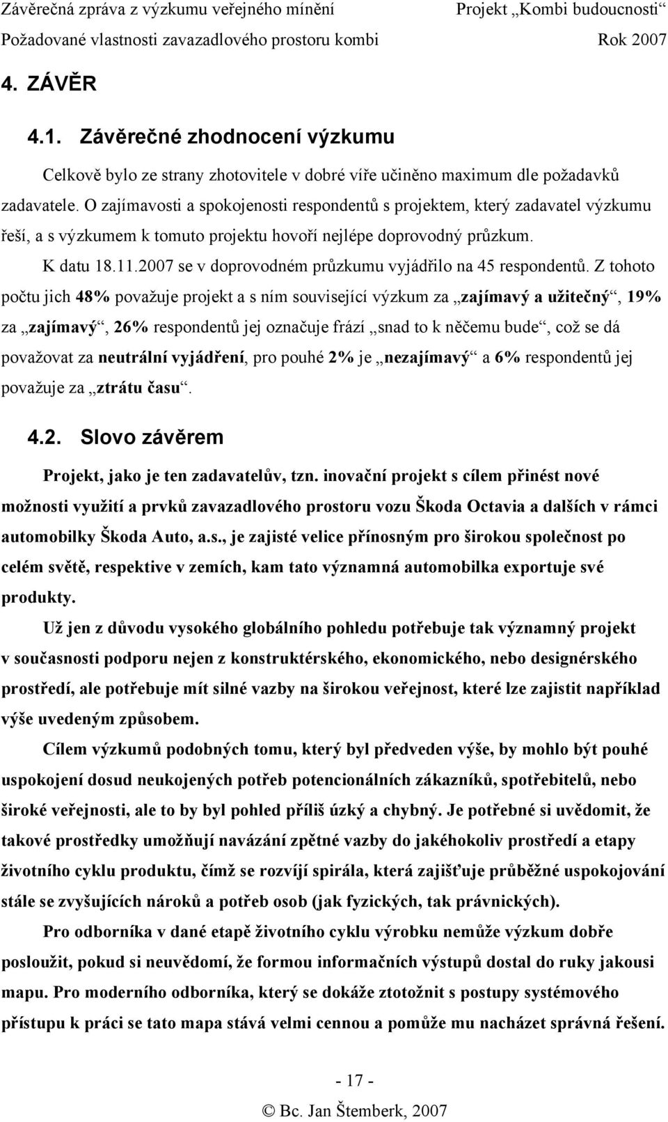 2007 se v doprovodném průzkumu vyjádřilo na 45 respondentů.