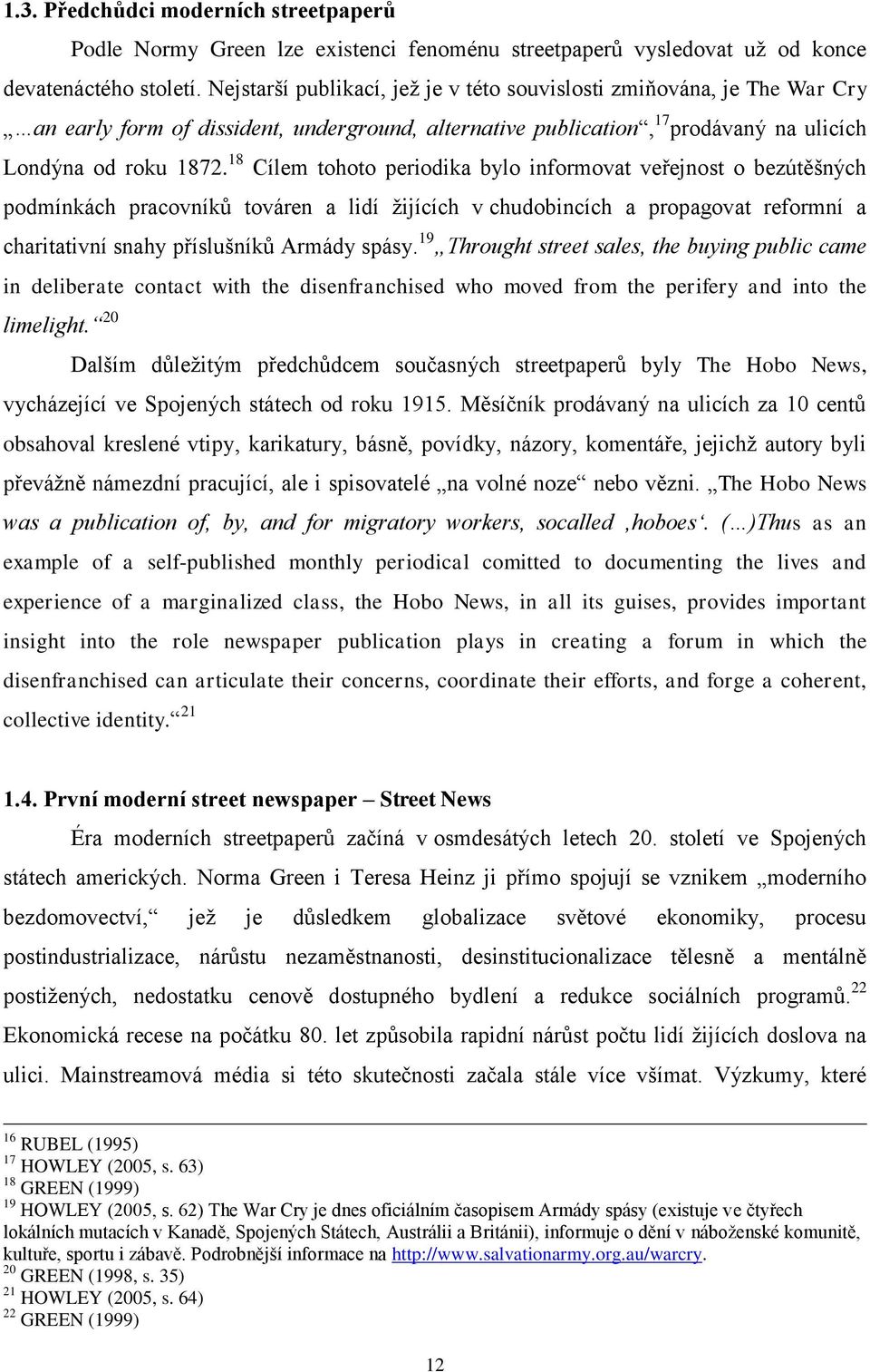 18 Cílem tohoto periodika bylo informovat veřejnost o bezútěšných podmínkách pracovníků továren a lidí ţijících v chudobincích a propagovat reformní a charitativní snahy příslušníků Armády spásy.