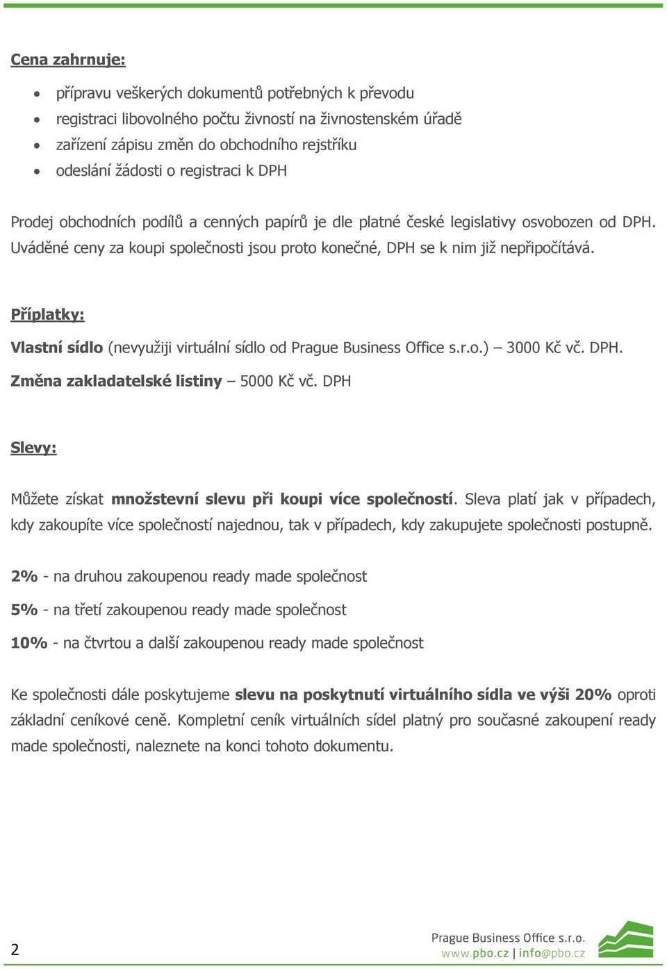 Příplatky: Vlastní sídlo (nevyužiji virtuální sídlo od Prague Business Office s.r.o.) 3000 Kč vč. DPH. Změna zakladatelské listiny 5000 Kč vč.