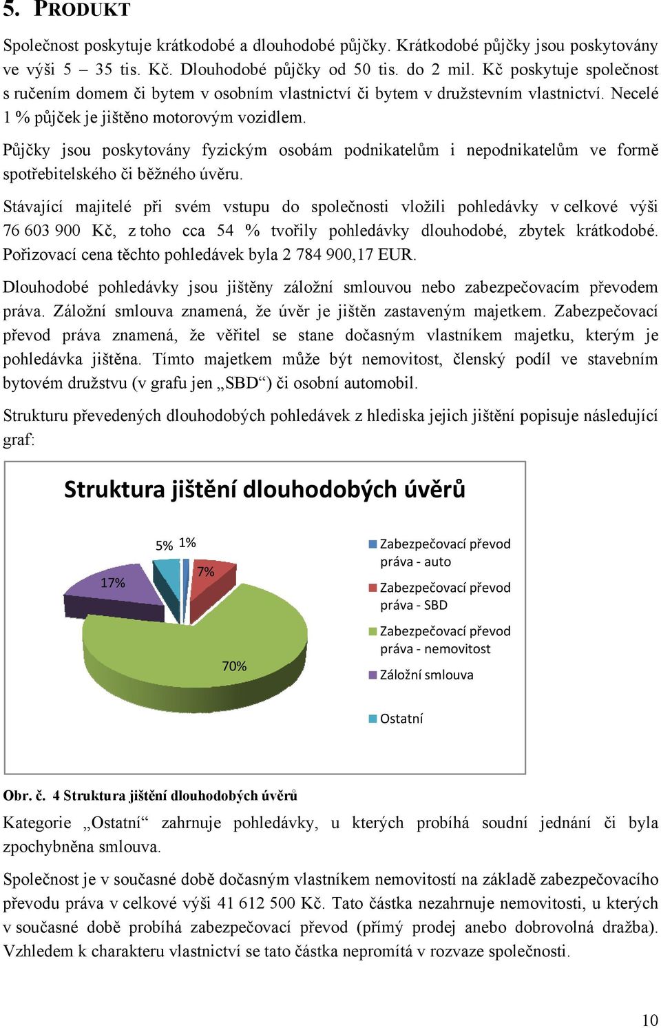 Půjčky jsou poskytovány fyzickým osobám podnikatelům i nepodnikatelům ve formě spotřebitelského či běžného úvěru.