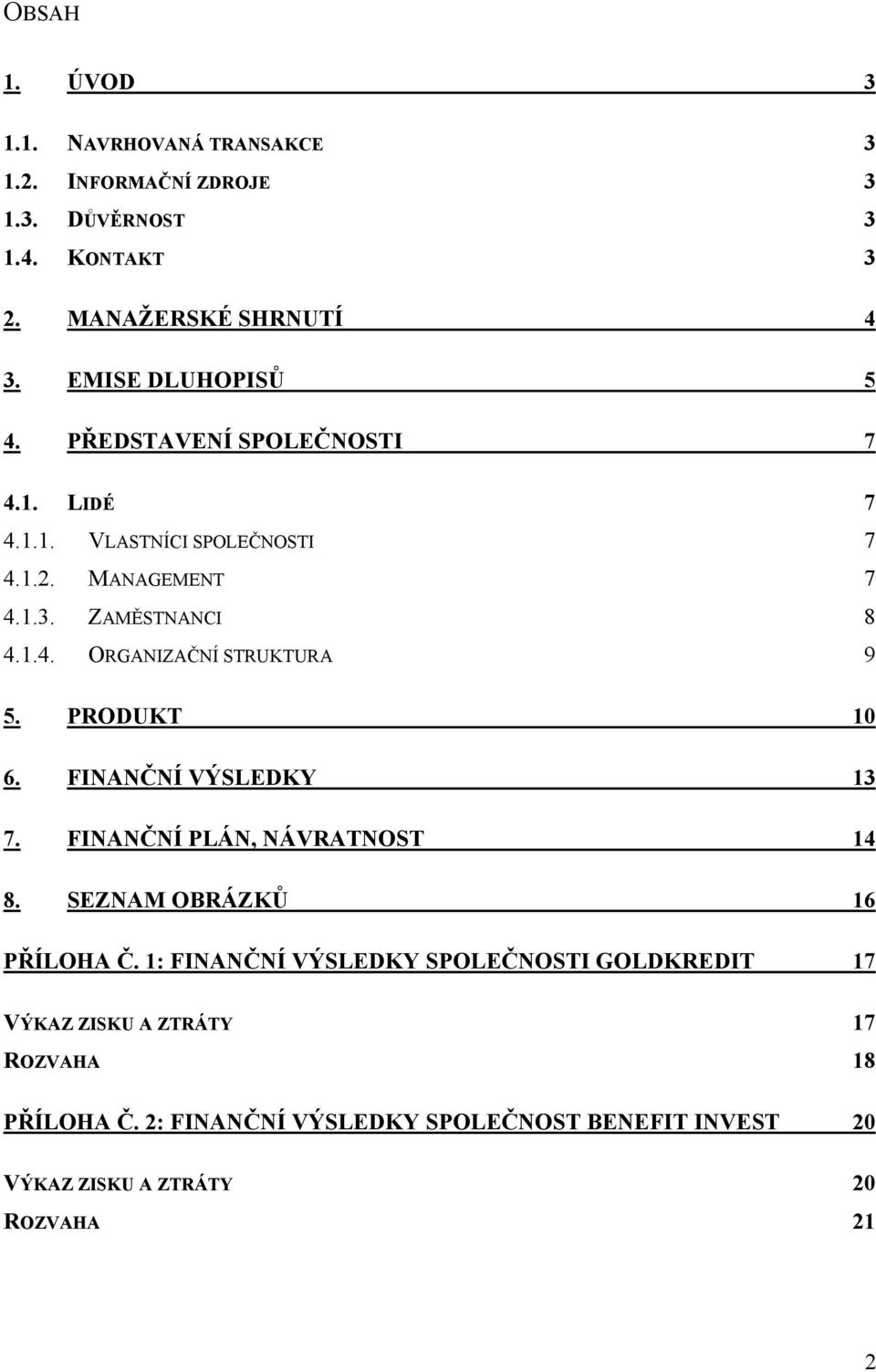 PRODUKT 10 6. FINANČNÍ VÝSLEDKY 13 7. FINANČNÍ PLÁN, NÁVRATNOST 14 8. SEZNAM OBRÁZKŮ 16 PŘÍLOHA Č.