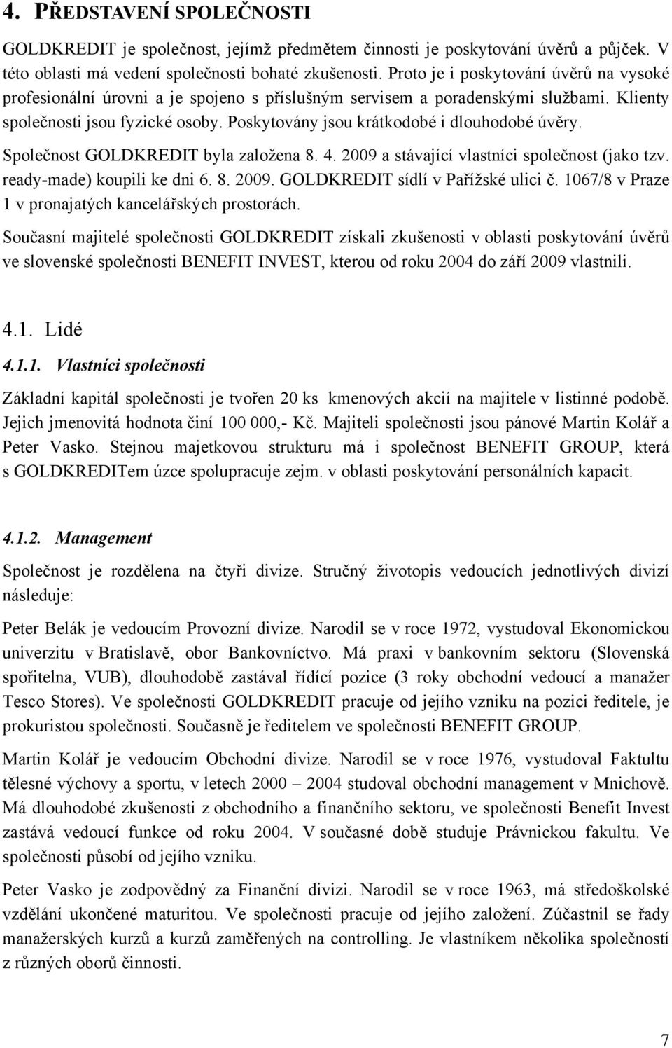 Poskytovány jsou krátkodobé i dlouhodobé úvěry. Společnost GOLDKREDIT byla založena 8. 4. 2009 a stávající vlastníci společnost (jako tzv. ready-made) koupili ke dni 6. 8. 2009. GOLDKREDIT sídlí v Pařížské ulici č.