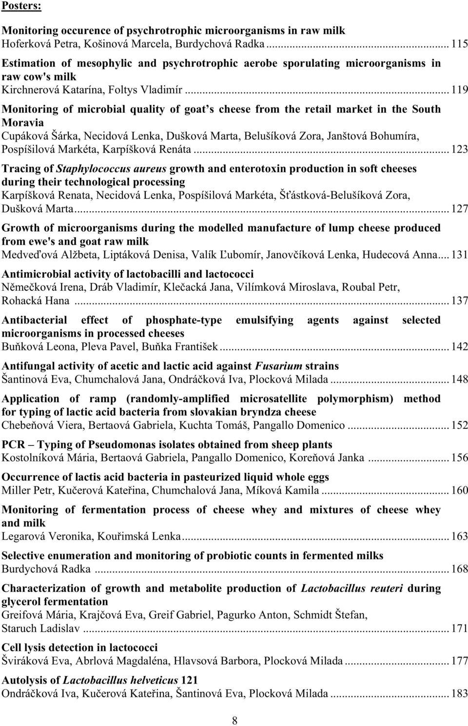 .. 119 Monitoring of microbial quality of goat s cheese from the retail market in the South Moravia Cupáková Šárka, Necidová Lenka, Dušková Marta, Belušíková Zora, Janštová Bohumíra, Pospíšilová