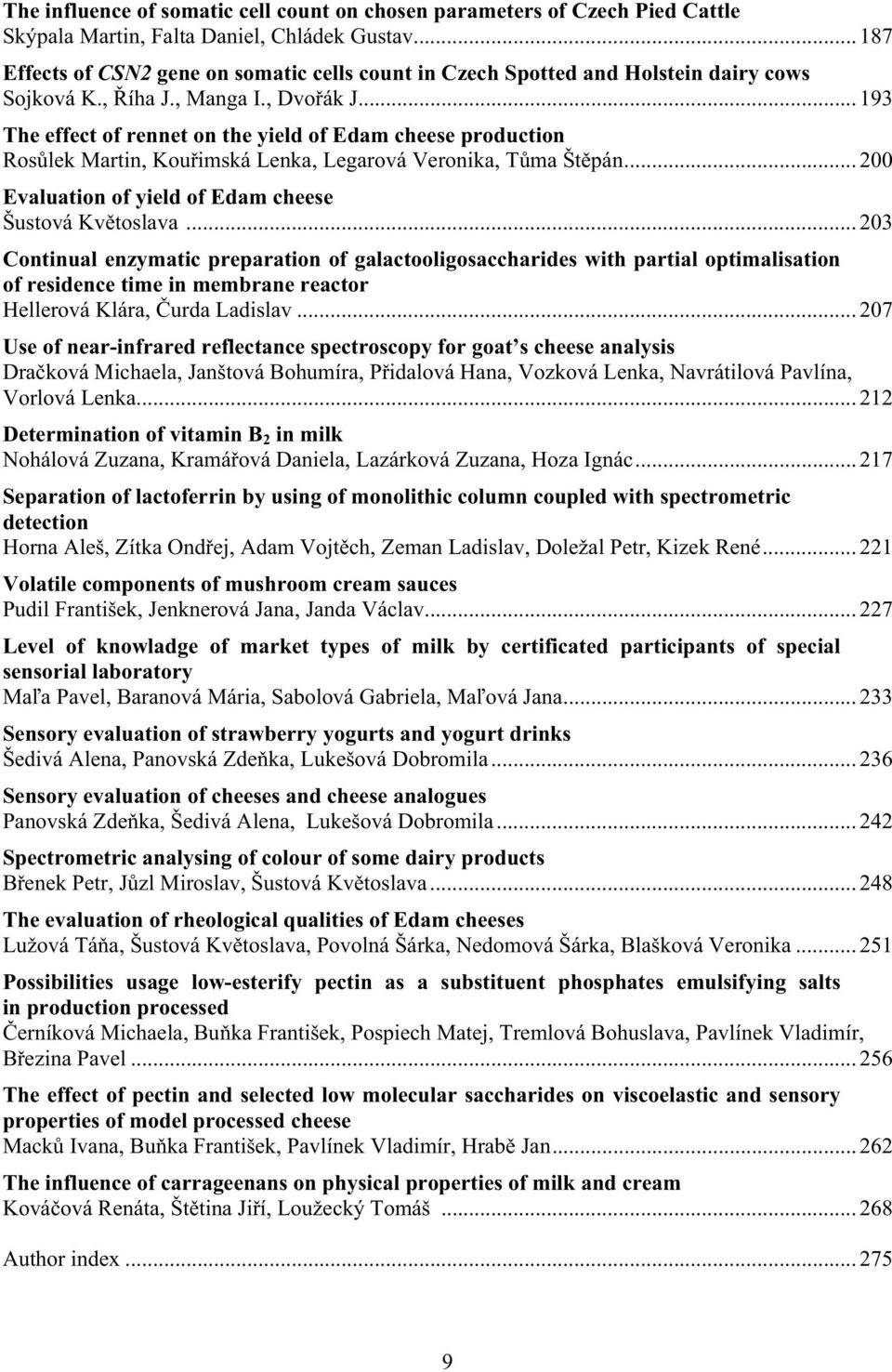 .. 193 The effect of rennet on the yield of Edam cheese production Ros lek Martin, Kou imská Lenka, Legarová Veronika, T ma Št pán... 200 Evaluation of yield of Edam cheese Šustová Kv toslava.