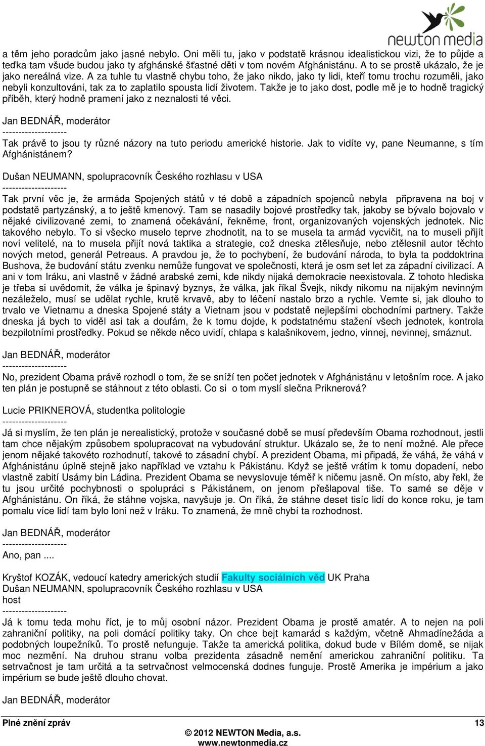 A za tuhle tu vlastně chybu toho, že jako nikdo, jako ty lidi, kteří tomu trochu rozuměli, jako nebyli konzultováni, tak za to zaplatilo spousta lidí životem.