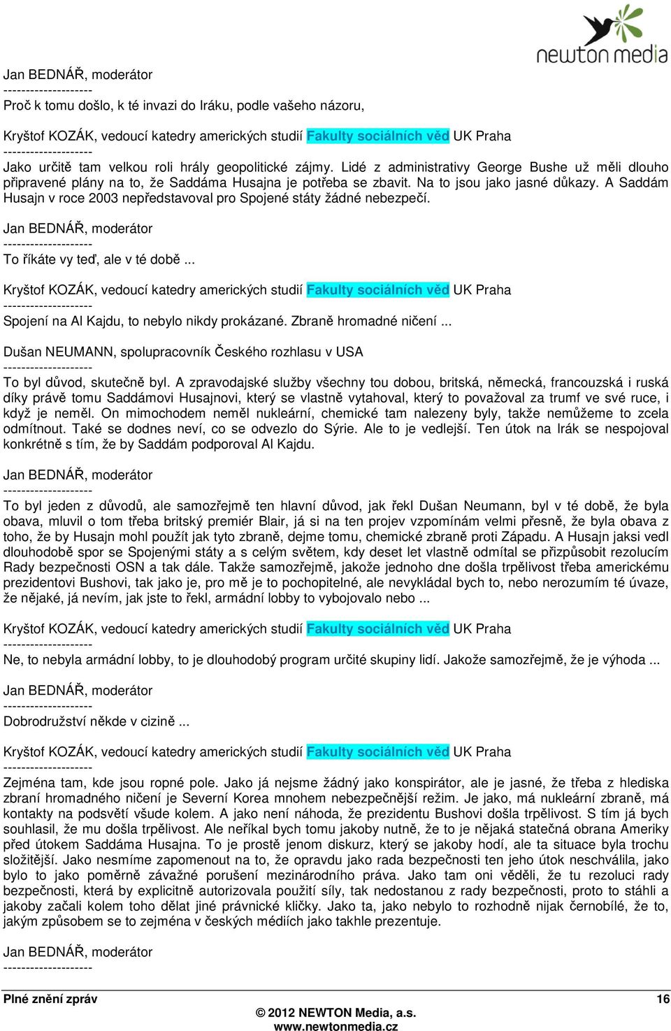 A Saddám Husajn v roce 2003 nepředstavoval pro Spojené státy žádné nebezpečí. Jan BEDNÁŘ, moderátor To říkáte vy teď, ale v té době.