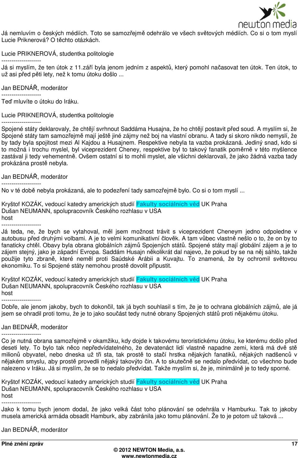 .. Jan BEDNÁŘ, moderátor Teď mluvíte o útoku do Iráku. Lucie PRIKNEROVÁ, studentka politologie Spojené státy deklarovaly, že chtějí svrhnout Saddáma Husajna, že ho chtějí postavit před soud.