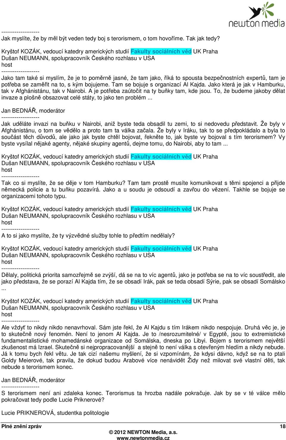 jako, říká to spousta bezpečnostních expertů, tam je potřeba se zaměřit na to, s kým bojujeme. Tam se bojuje s organizací Al Kajda. Jako která je jak v Hamburku, tak v Afghánistánu, tak v Nairobi.