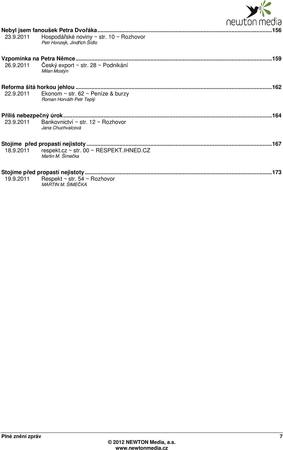 ..164 23.9.2011 Bankovnictví ~ str. 12 ~ Rozhovor Jana Chuchvalcová Stojíme před propastí nejistoty...167 18.9.2011 respekt.cz ~ str. 00 ~ RESPEKT.IHNED.