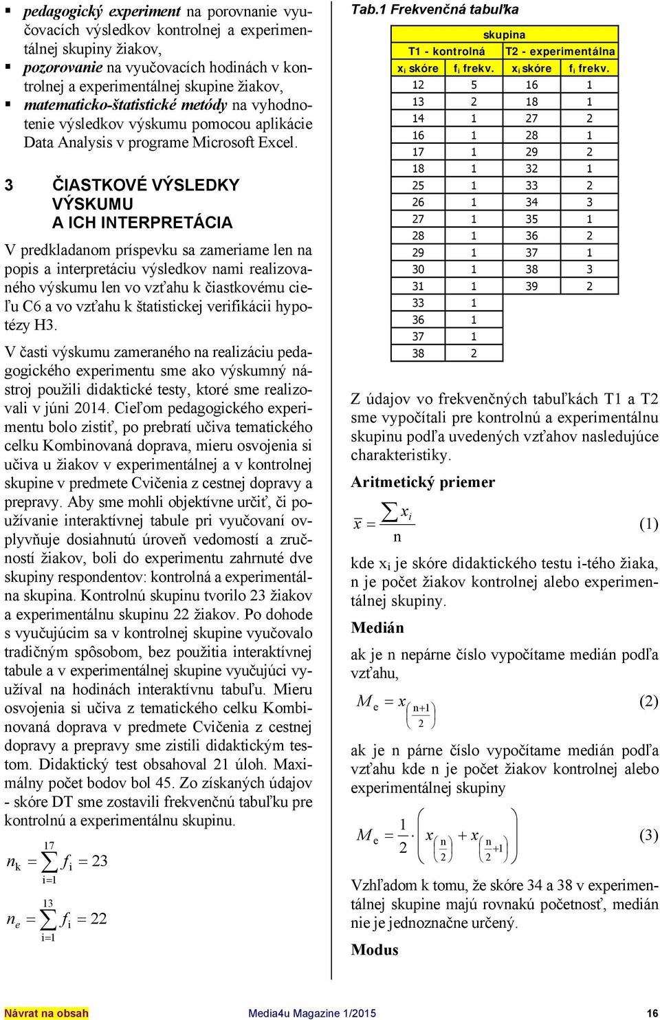 3 ČIASTKOVÉ VÝSLEDKY VÝSKUMU A ICH INTERPRETÁCIA V predkladanom príspevku sa zameriame len na popis a interpretáciu výsledkov nami realizovaného výskumu len vo vzťahu k čiastkovému cieľu C6 a vo