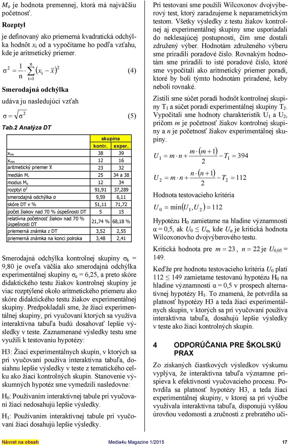 x mx 38 39 x min 12 16 aritmetický priemer x 23 32 medián M r 25 34 a 38 modus M o 12 34 rozptyl σ 2 91,91 37,289 smerodajná odchýlka σ 9,59 6,11 skóre DT v % 51,11 71,72 počet žiakov nad 70 %