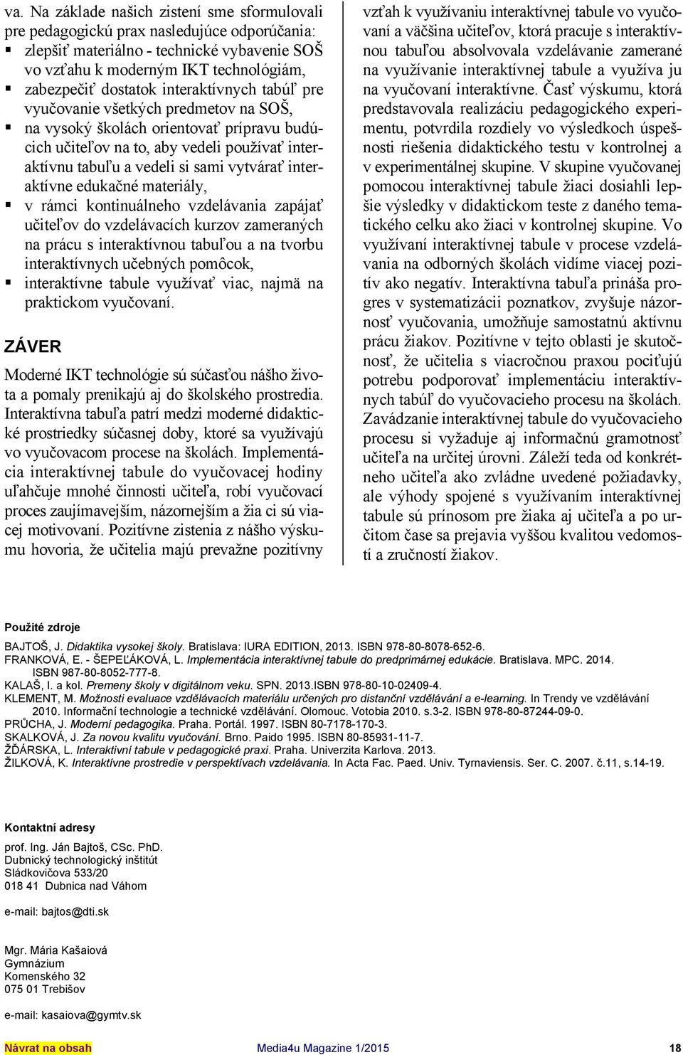 interaktívne edukačné materiály, v rámci kontinuálneho vzdelávania zapájať učiteľov do vzdelávacích kurzov zameraných na prácu s interaktívnou tabuľou a na tvorbu interaktívnych učebných pomôcok,