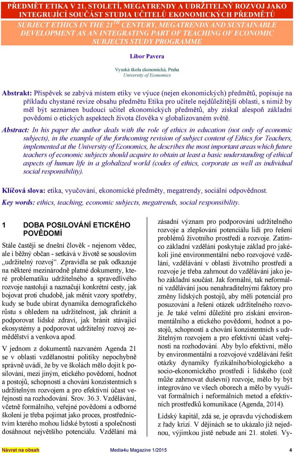 PART OF TEACHING OF ECONOMIC SUBJECTS STUDY PROGRAMME Libor Pavera Vysoká škola ekonomická, Praha University of Economics Abstrakt: Příspěvek se zabývá místem etiky ve výuce (nejen ekonomických)