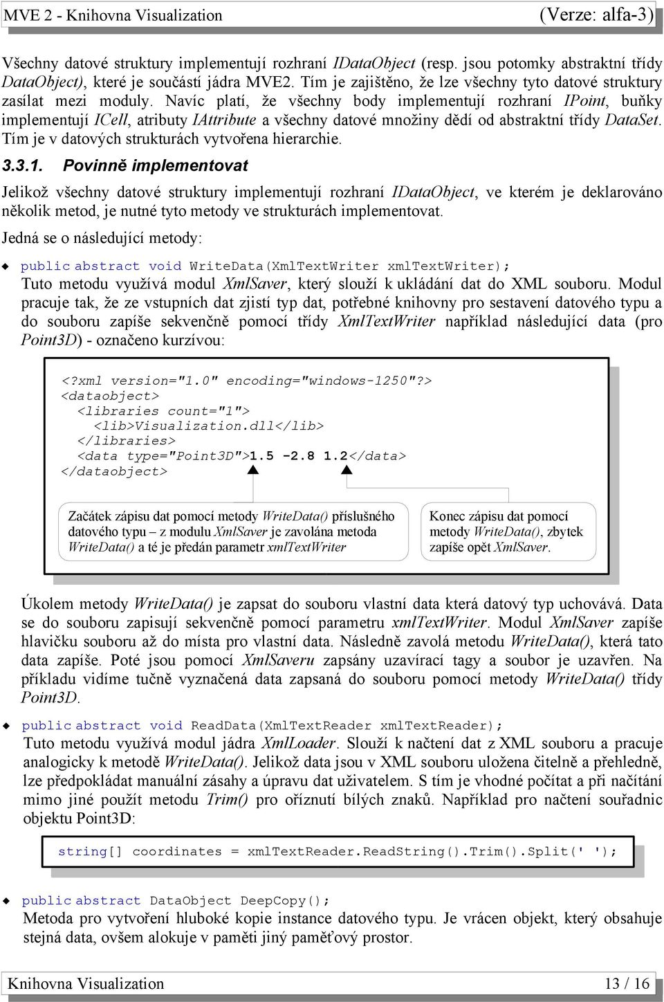 Navíc platí, že všechny body implementují rozhraní IPoint, buňky implementují ICell, atributy IAttribute a všechny datové množiny dědí od abstraktní třídy DataSet.