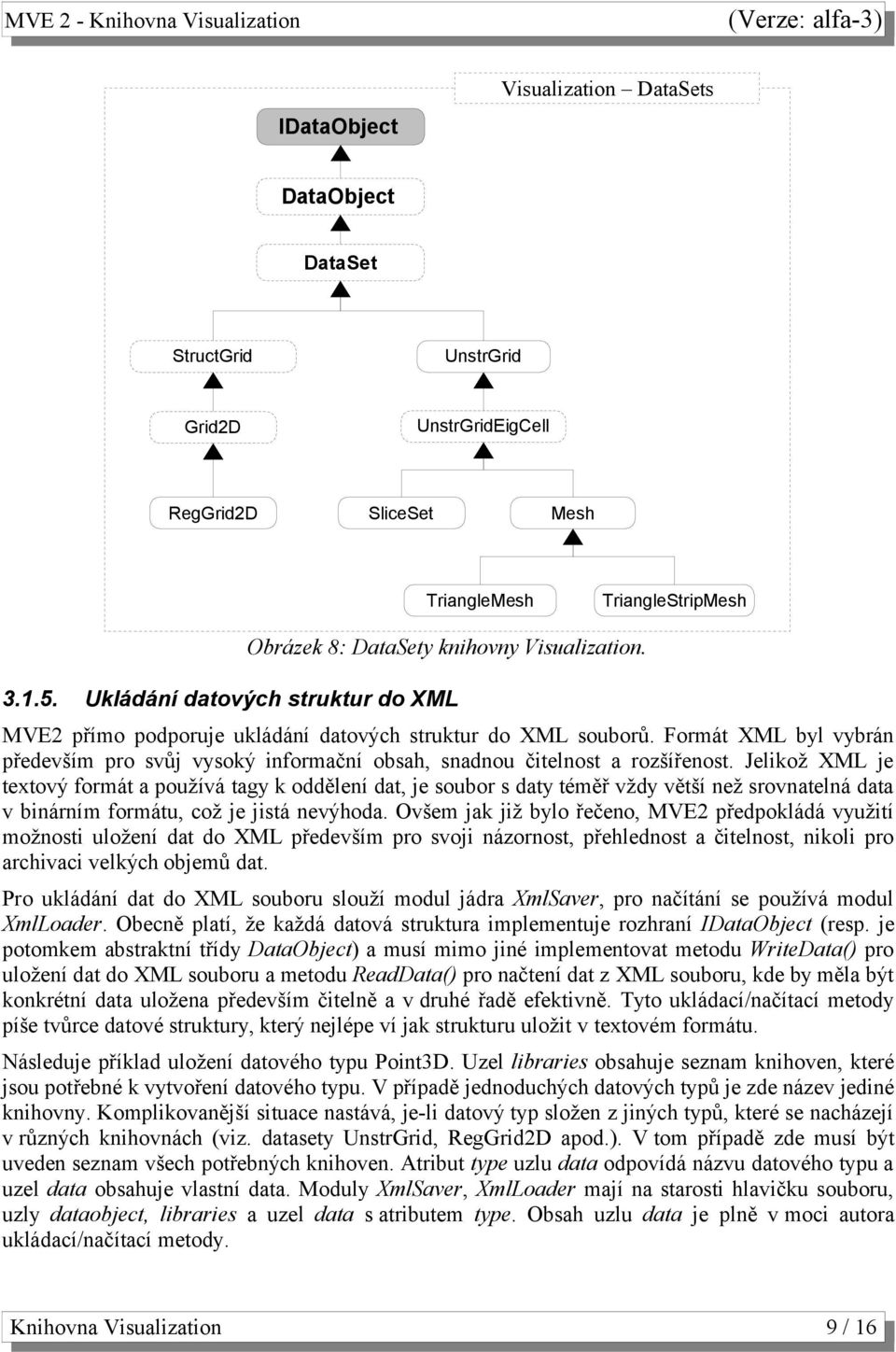 Jelikož XML je textový formát a používá tagy k oddělení dat, je soubor s daty téměř vždy větší než srovnatelná data v binárním formátu, což je jistá nevýhoda.