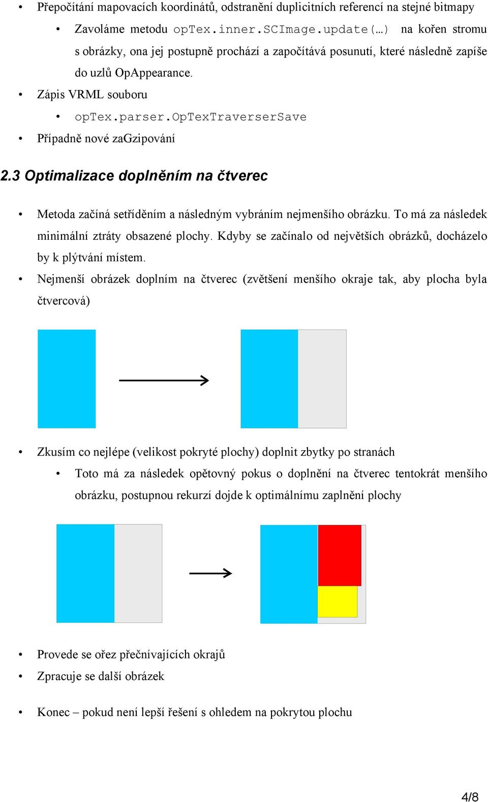 optextraversersave Případně nové zagzipování 2.3 Optimalizace doplněním na čtverec Metoda začíná setříděním a následným vybráním nejmenšího obrázku. To má za následek minimální ztráty obsazené plochy.