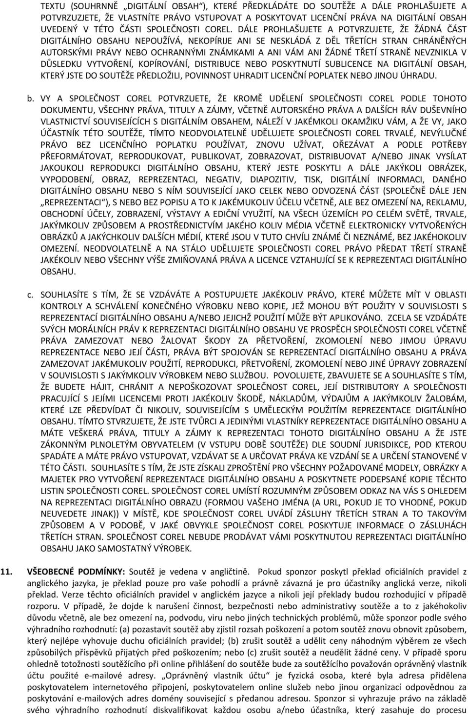 DÁLE PROHLAŠUJETE A POTVRZUJETE, ŽE ŽÁDNÁ ČÁST DIGITÁLNÍHO OBSAHU NEPOUŽÍVÁ, NEKOPÍRIJE ANI SE NESKLÁDÁ Z DĚL TŘETÍCH STRAN CHRÁNĚNÝCH AUTORSKÝMI PRÁVY NEBO OCHRANNÝMI ZNÁMKAMI A ANI VÁM ANI ŽÁDNÉ