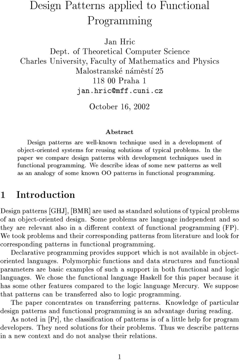 In the paper we compare design patterns with development techniques used in functional programming.