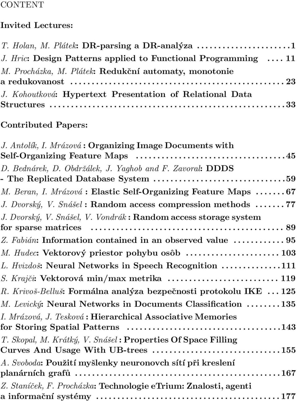 Mrázová : Organizing Image Documents with Self-Organizing Feature Maps...45 D. Bednárek, D. Obdržálek, J. Yaghob and F. Zavoral: DDDS - The Replicated Database System...59 M. Beran, I.