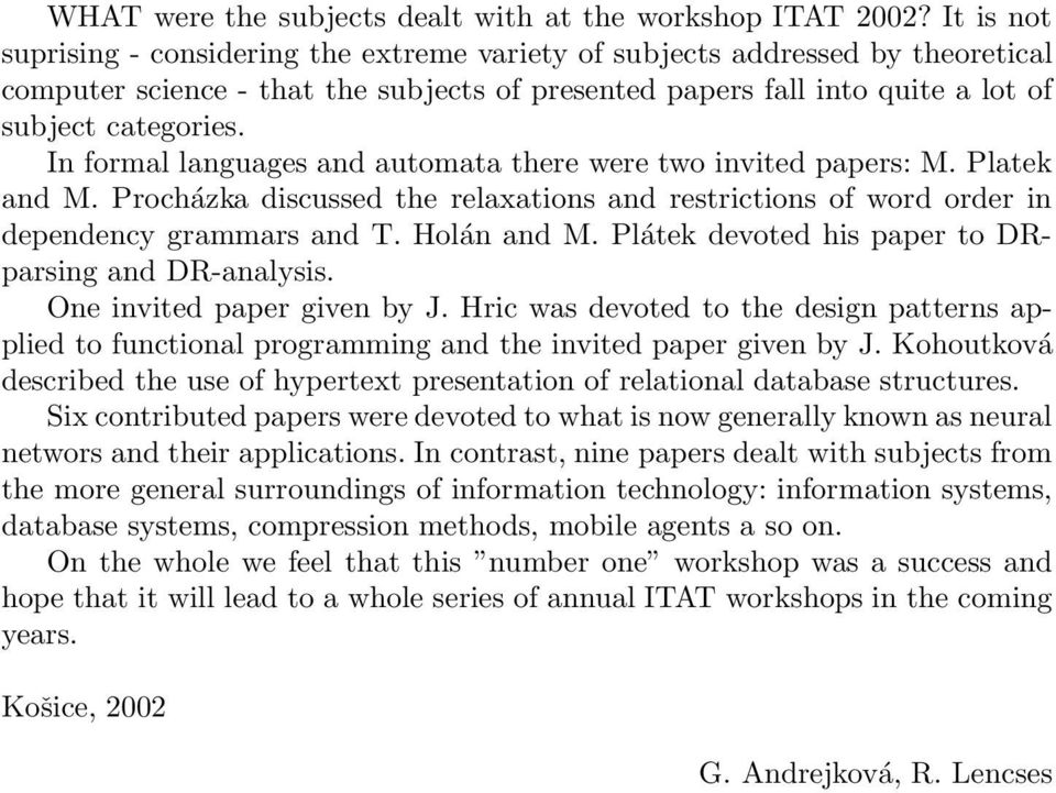 In formal languages and automata there were two invited papers: M. Platek and M. Procházka discussed the relaxations and restrictions of word order in dependency grammars and T. Holán and M.