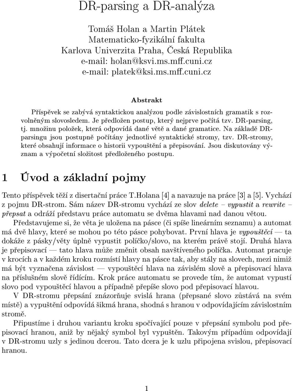 mno inu polo ek, kter odpov d dan v t a dan gramatice. Na z klad DRparsingu jsou postupn po t ny jednotliv syntaktick stromy, tzv. DR-stromy, kter obsahuj informace o historii vypou t n a p episov n.