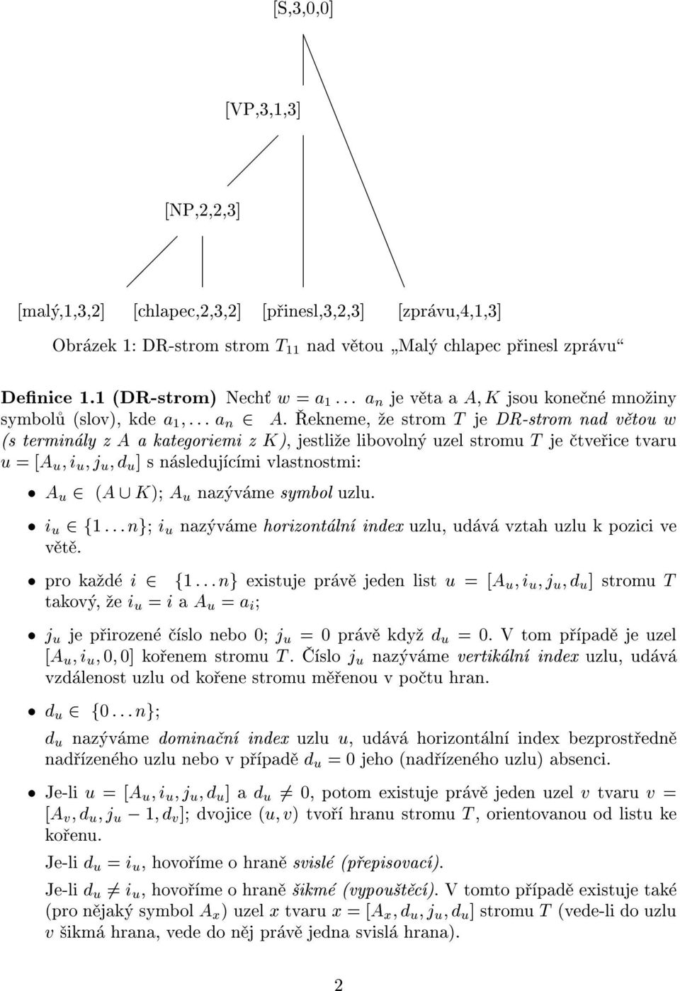 ekneme, e strom T je DR-strom nad v tou w (s termin ly z A a kategoriemi z K), jestli e libovoln uzel stromu T je tve ice tvaru u =[A u i u j u d u ] s n sleduj c mi vlastnostmi: A u 2 (A [ K) A u