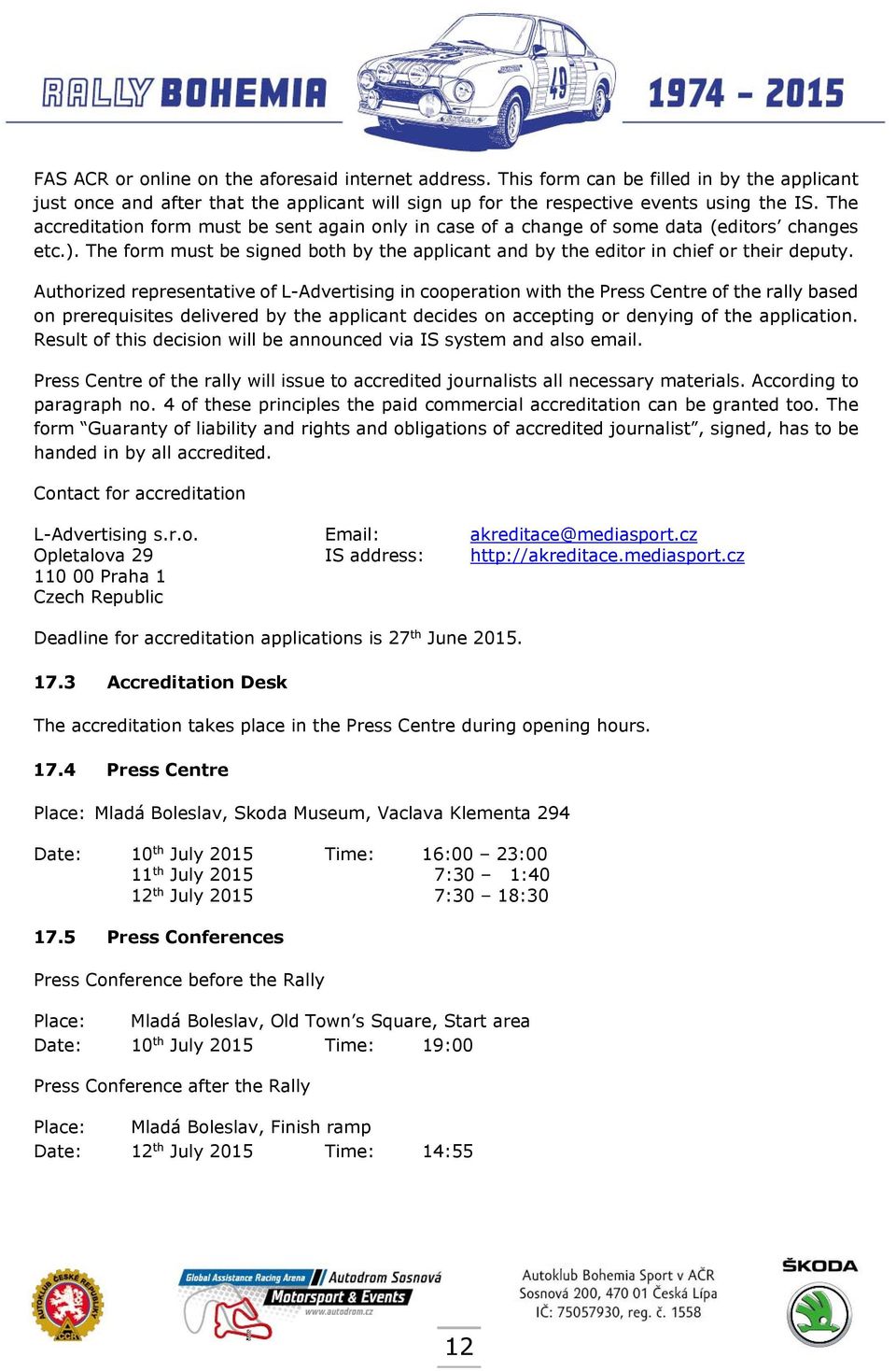 Authorized representative of L-Advertising in cooperation with the Press Centre of the rally based on prerequisites delivered by the applicant decides on accepting or denying of the application.