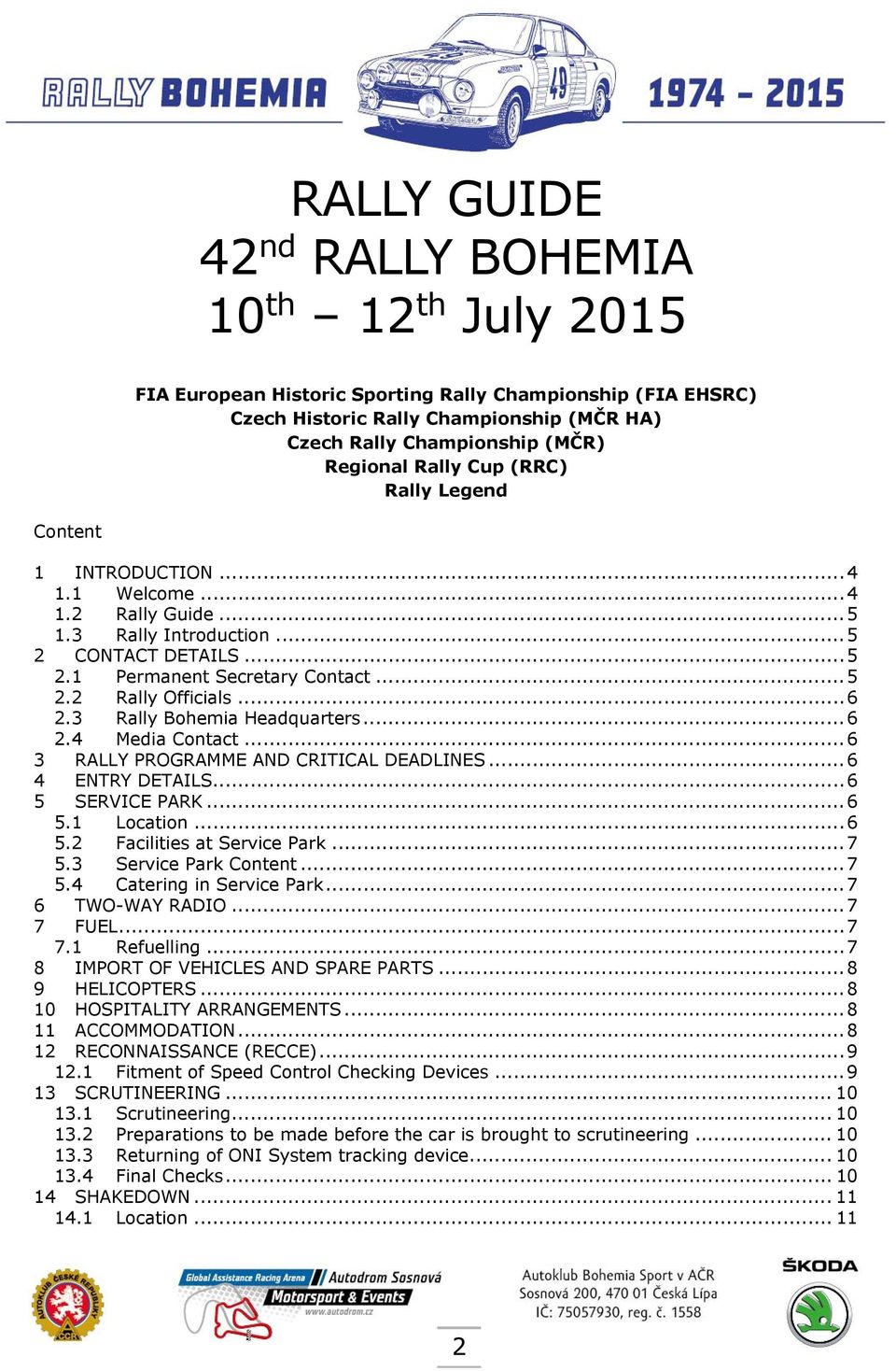 .. 6 2.3 Rally Bohemia Headquarters... 6 2.4 Media Contact... 6 3 RALLY PROGRAMME AND CRITICAL DEADLINES... 6 4 ENTRY DETAILS... 6 5 SERVICE PARK... 6 5.1 Location... 6 5.2 Facilities at Service Park.