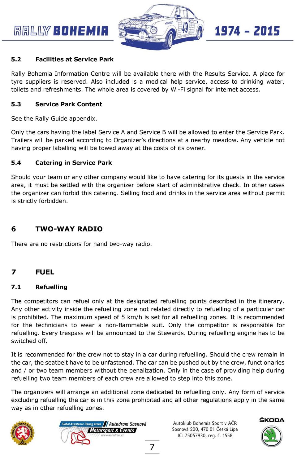 3 Service Park Content See the Rally Guide appendix. Only the cars having the label Service A and Service B will be allowed to enter the Service Park.