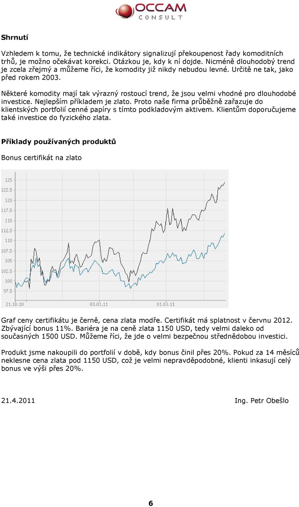 Některé komodity mají tak výrazný rostoucí trend, že jsou velmi vhodné pro dlouhodobé investice. Nejlepším příkladem je zlato.