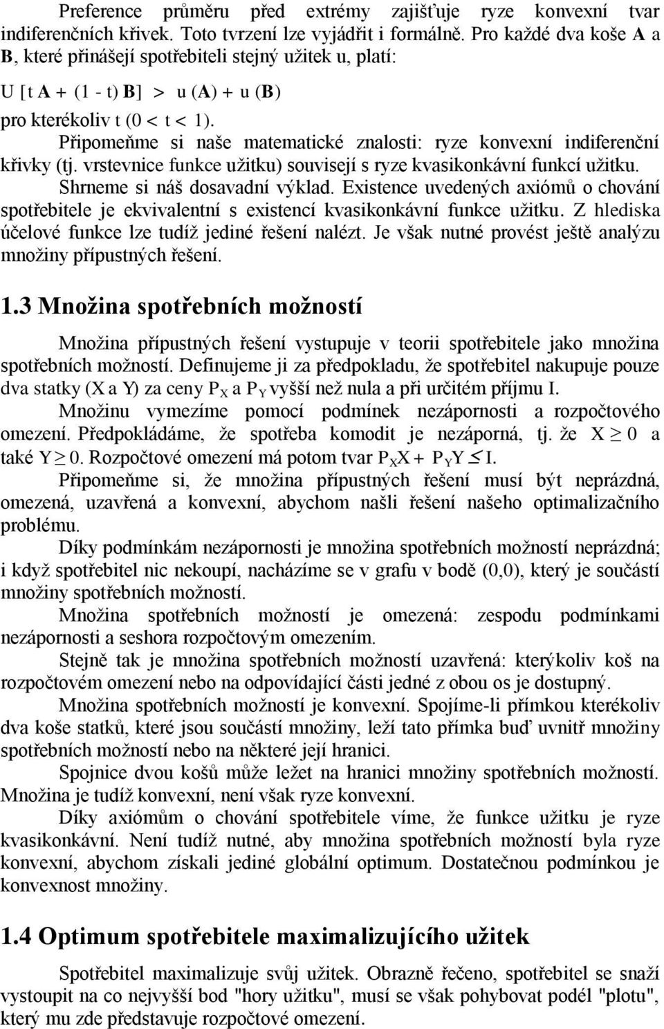 Připomeňme si naše matematické znalosti: ryze konvexní indiferenční křivky (tj. vrstevnice funkce užitku) souvisejí s ryze kvasikonkávní funkcí užitku. Shrneme si náš dosavadní výklad.