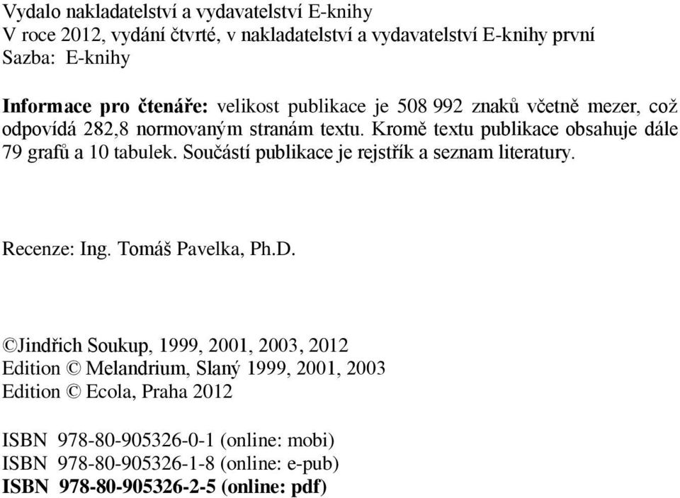 Kromě textu publikace obsahuje dále 79 grafů a 10 tabulek. Součástí publikace je rejstřík a seznam literatury. Recenze: Ing. Tomáš Pavelka, Ph.D.