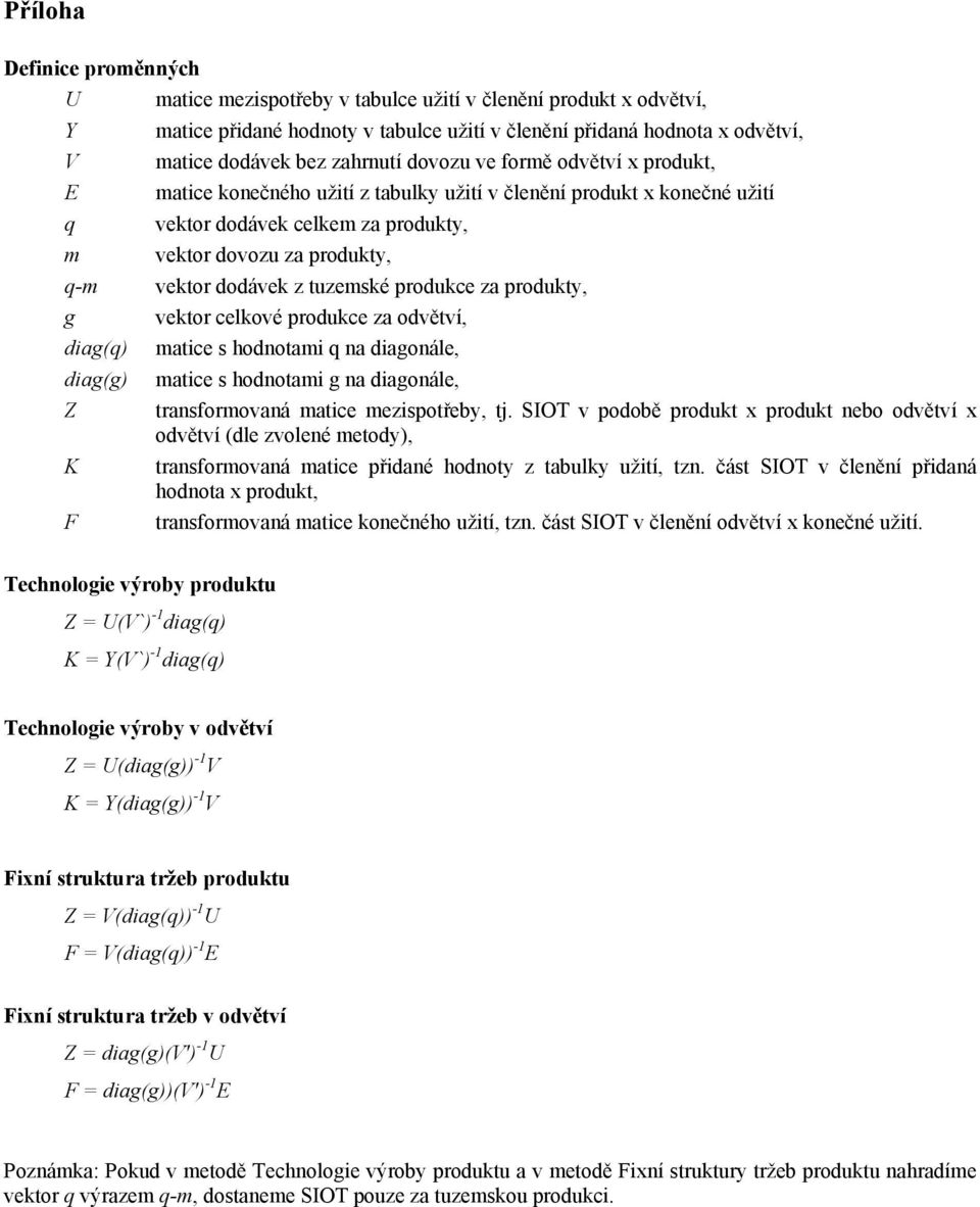 dodávek z tuzemské produkce za produkty, g vektor celkové produkce za odvětví, diag(q) matice s hodnotami q na diagonále, diag(g) matice s hodnotami g na diagonále, Z transformovaná matice