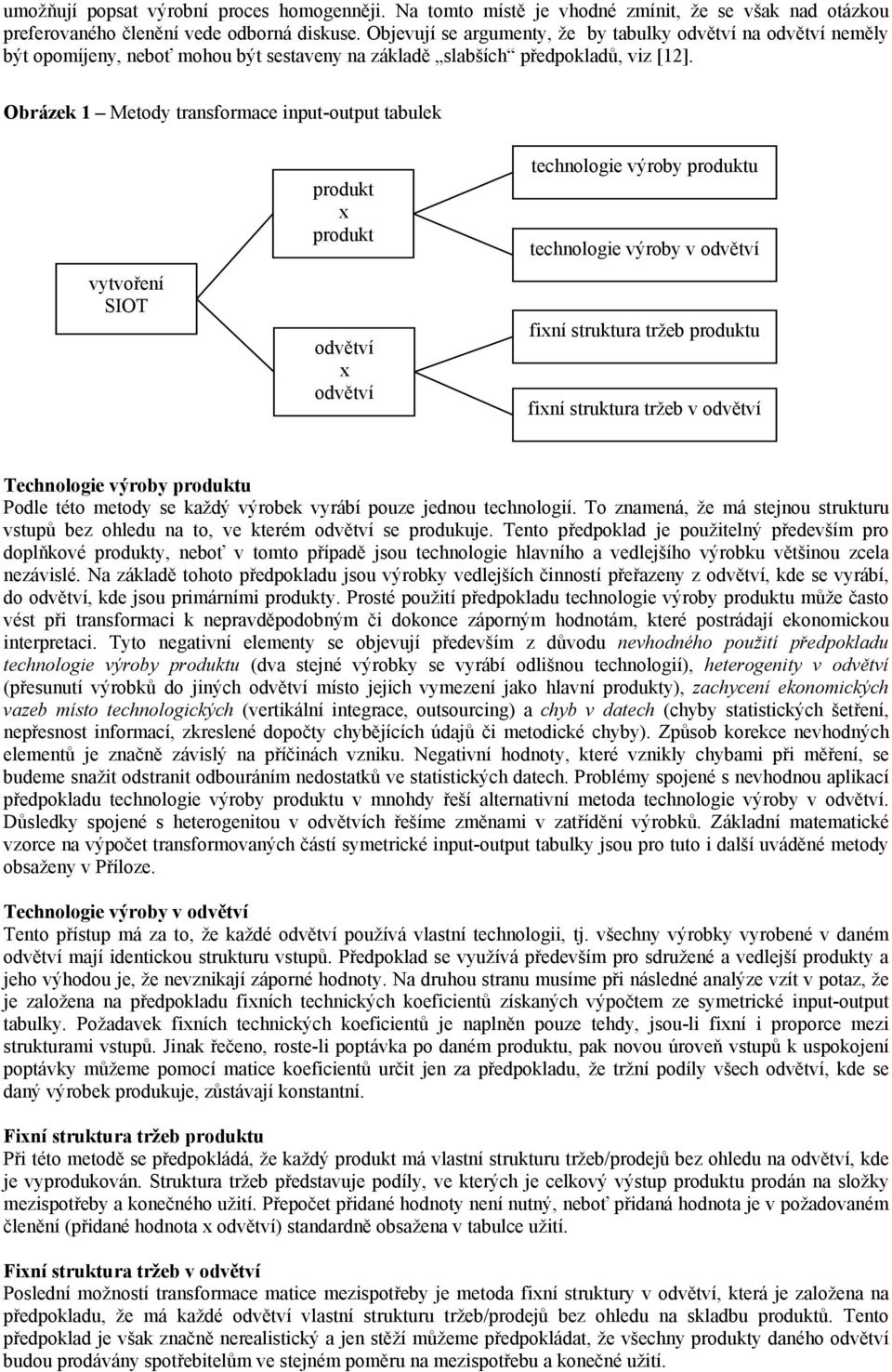 Obrázek 1 Metody transformace input-output tabulek vytvoření SIOT produkt x produkt odvětví x odvětví technologie výroby produktu technologie výroby v odvětví fixní struktura tržeb produktu fixní