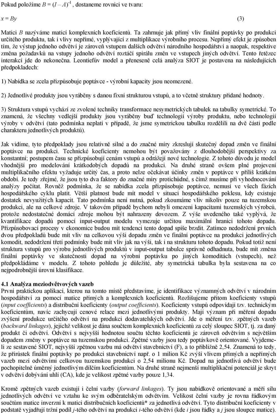 Nepřímý efekt je způsoben tím, že výstup jednoho odvětví je zároveň vstupem dalších odvětví národního hospodářství a naopak, respektive změna požadavků na vstupy jednoho odvětví roztáčí spirálu změn