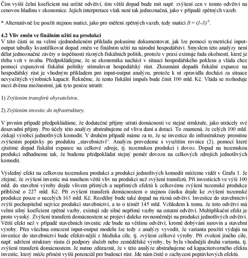 2 Vliv změn ve finálním užití na produkci V této části se na velmi zjednodušeném příkladu pokusíme dokumentovat, jak lze pomocí symetrické inputoutput tabulky kvantifikovat dopad změn ve finálním