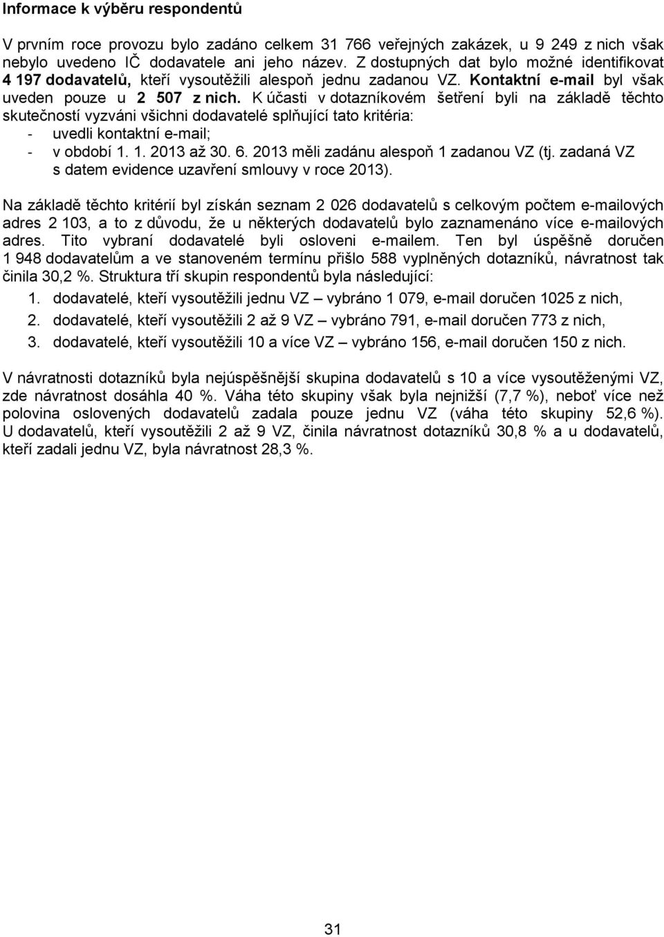 K účasti v dotazníkovém šetření byli na základě těchto skutečností vyzváni všichni dodavatelé splňující tato kritéria: - uvedli kontaktní e-mail; - v období 1. 1. 2013 až 30. 6.