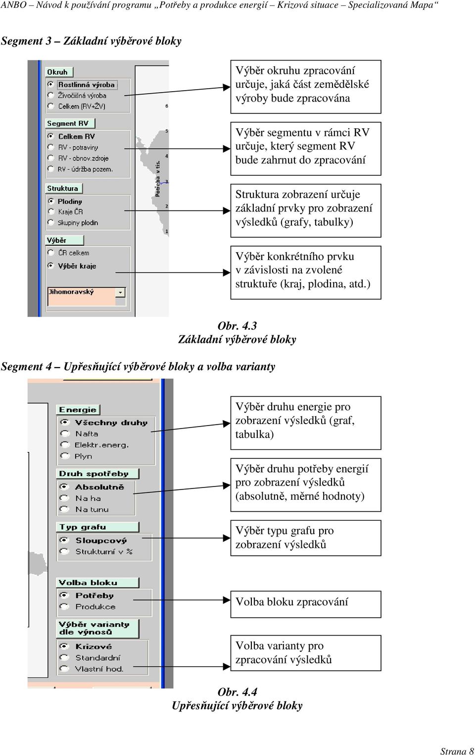 3 Základní výběrové bloky Segment 4 Upřesňující výběrové bloky a volba varianty Výběr druhu energie pro zobrazení výsledků (graf, tabulka) Výběr druhu potřeby energií pro