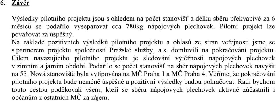 Cílem navazujícího pilotního projektu je sledování výtěžnosti nápojových plechovek v zimním a jarním období. Podařilo se počet stanovišť na sběr nápojových plechovek navýšit na 53.