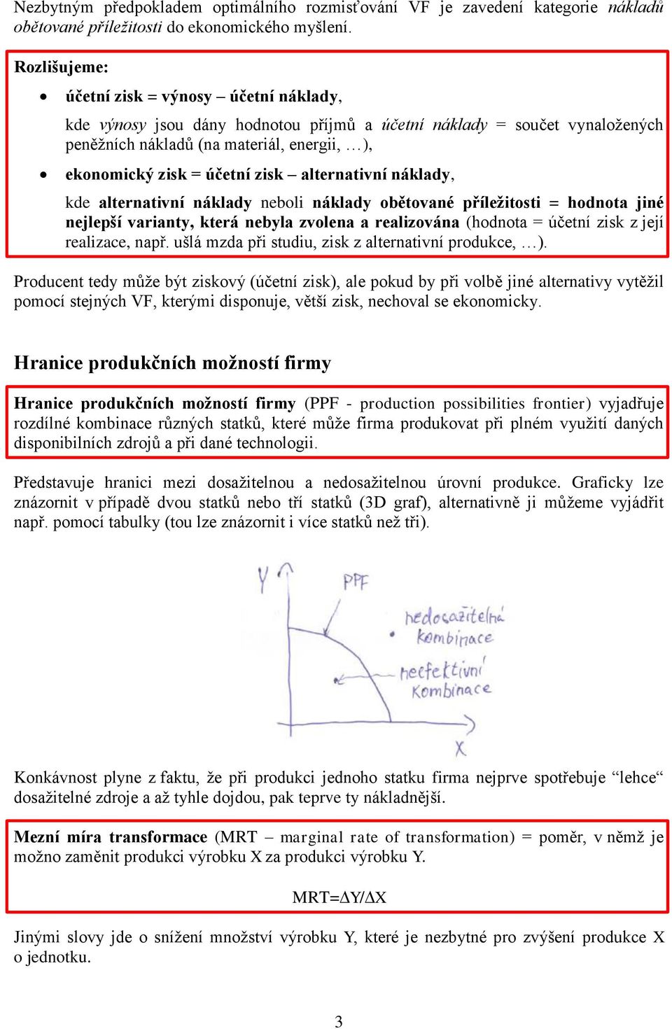 alternativní náklady, kde alternativní náklady neboli náklady obětované příležitosti = hodnota jiné nejlepší varianty, která nebyla zvolena a realizována (hodnota = účetní zisk z její realizace, např.